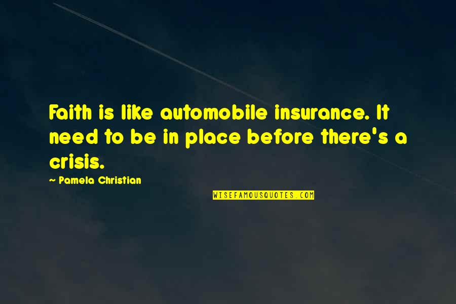 Hope In Crisis Quotes By Pamela Christian: Faith is like automobile insurance. It need to