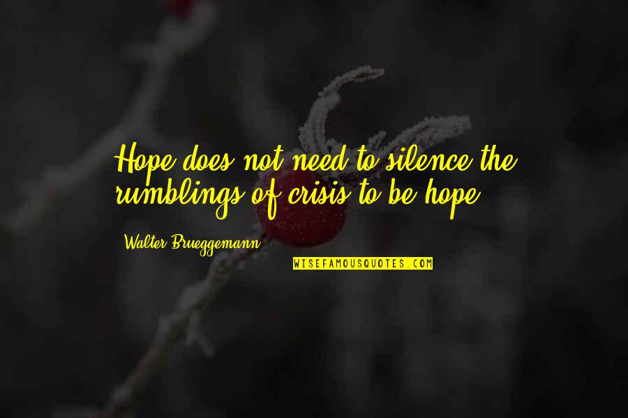 Hope In Crisis Quotes By Walter Brueggemann: Hope does not need to silence the rumblings