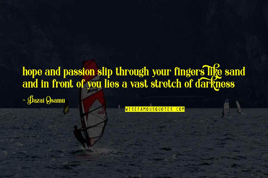 Hope In Darkness Quotes By Dazai Osamu: hope and passion slip through your fingers like