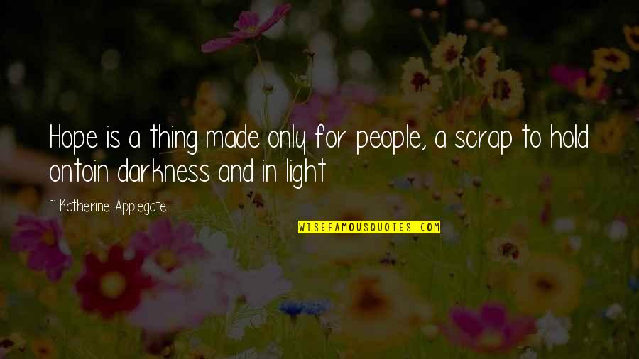 Hope In Darkness Quotes By Katherine Applegate: Hope is a thing made only for people,