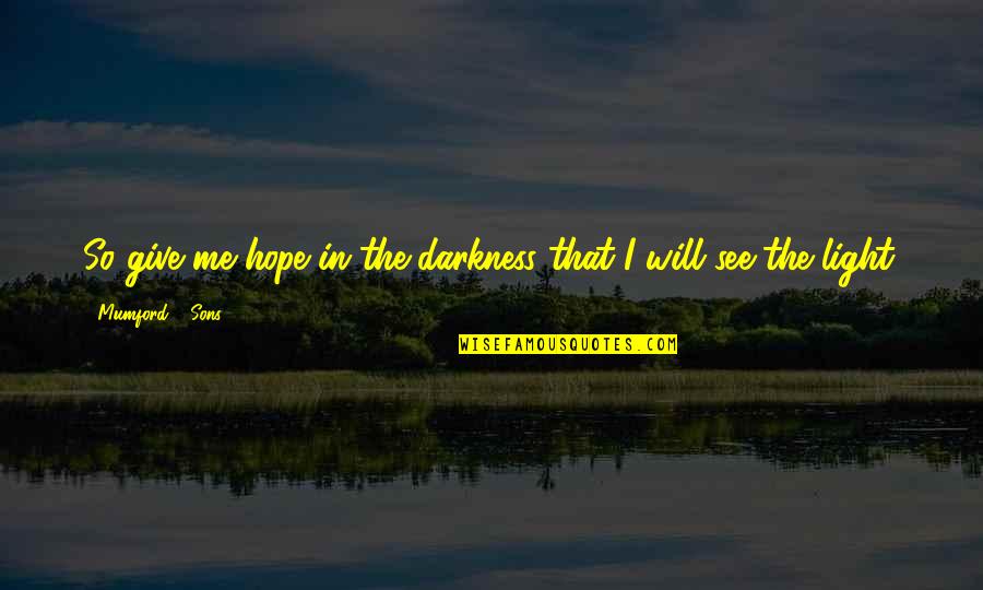 Hope In Darkness Quotes By Mumford & Sons: So give me hope in the darkness that