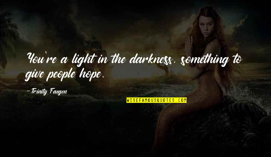 Hope In Darkness Quotes By Trinity Faegen: You're a light in the darkness, something to