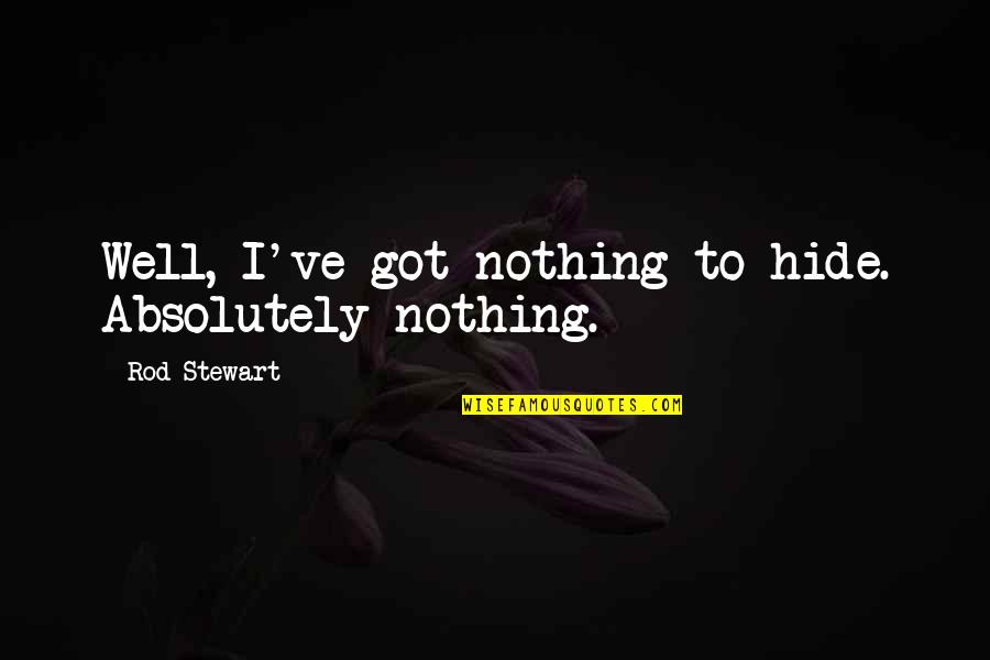 Hope In Disaster Quotes By Rod Stewart: Well, I've got nothing to hide. Absolutely nothing.