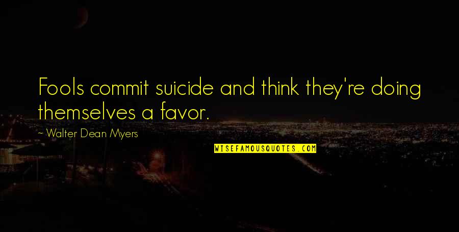 Hope In Disaster Quotes By Walter Dean Myers: Fools commit suicide and think they're doing themselves