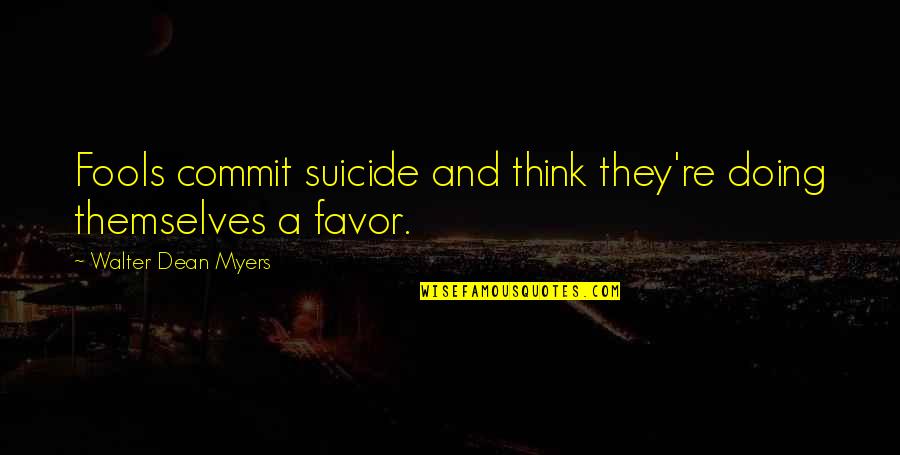 Hope In Disaster Quotes By Walter Dean Myers: Fools commit suicide and think they're doing themselves Hope In Disaster Quotes By Walter Dean Myers: Fools commit suicide and think they're doing themselves