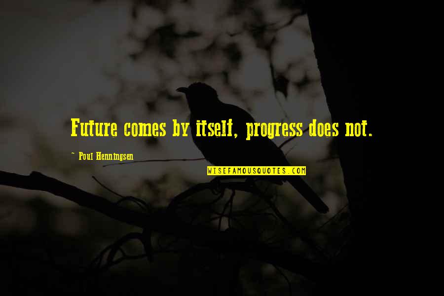 Hope In God Bible Quotes By Poul Henningsen: Future comes by itself, progress does not.