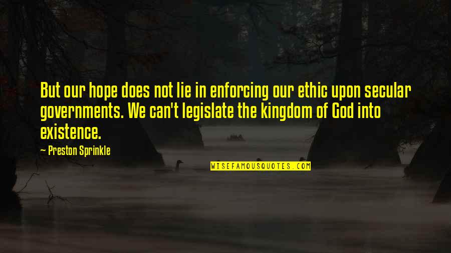 Hope In God Quotes By Preston Sprinkle: But our hope does not lie in enforcing