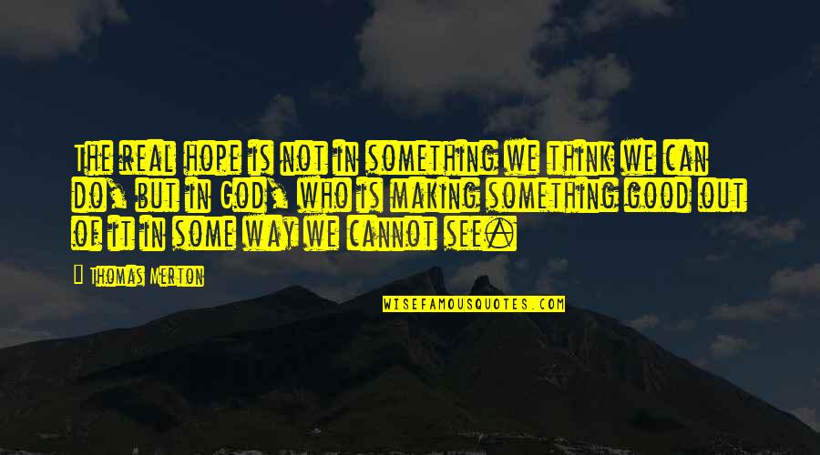 Hope In God Quotes By Thomas Merton: The real hope is not in something we