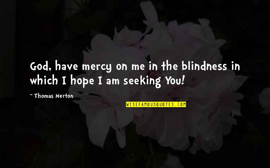 Hope In God Quotes By Thomas Merton: God, have mercy on me in the blindness