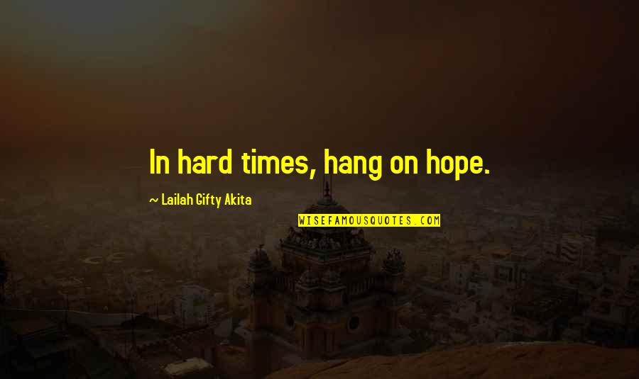 Hope In Hard Times Quotes By Lailah Gifty Akita: In hard times, hang on hope. Hope In Hard Times Quotes By Lailah Gifty Akita: In hard times, hang on hope.