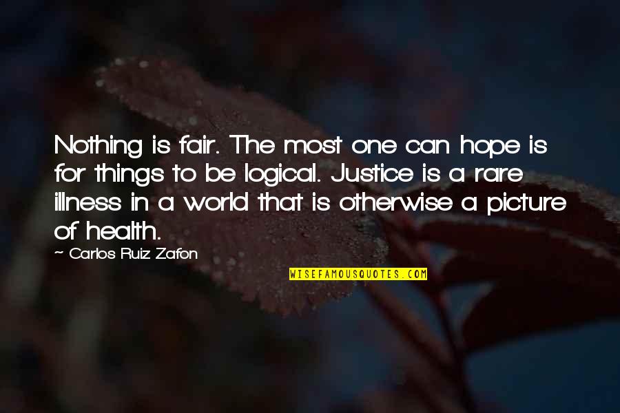 Hope In Illness Quotes By Carlos Ruiz Zafon: Nothing is fair. The most one can hope