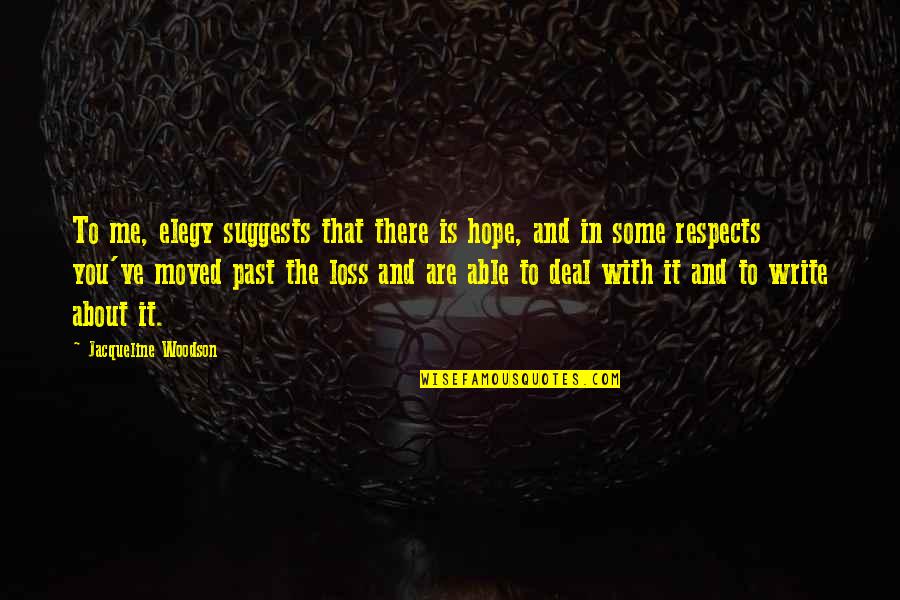 Hope In Loss Quotes By Jacqueline Woodson: To me, elegy suggests that there is hope, Hope In Loss Quotes By Jacqueline Woodson: To me, elegy suggests that there is hope,