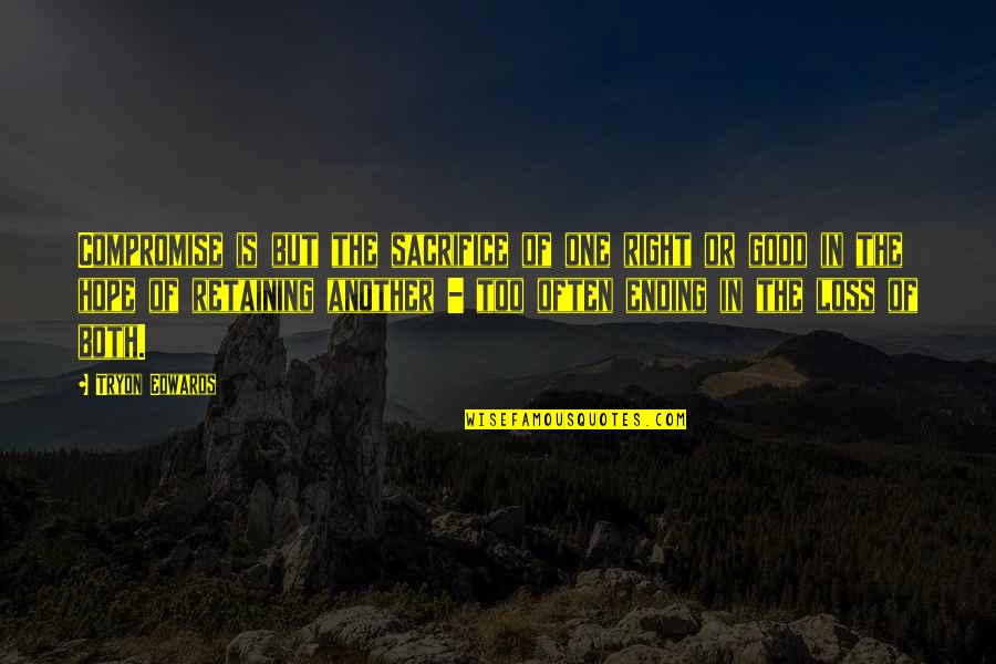 Hope In Loss Quotes By Tryon Edwards: Compromise is but the sacrifice of one right Hope In Loss Quotes By Tryon Edwards: Compromise is but the sacrifice of one right