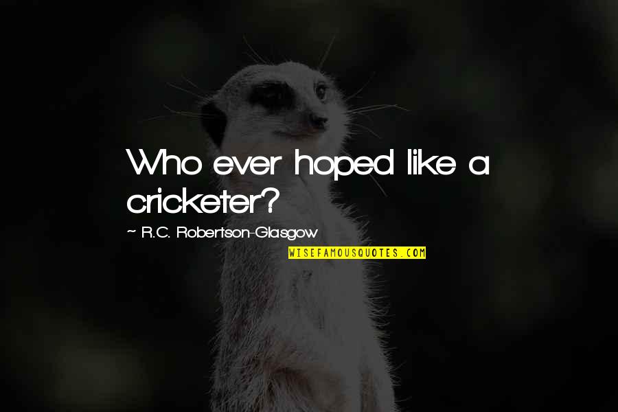 Hope In Love Tagalog Quotes By R.C. Robertson-Glasgow: Who ever hoped like a cricketer?