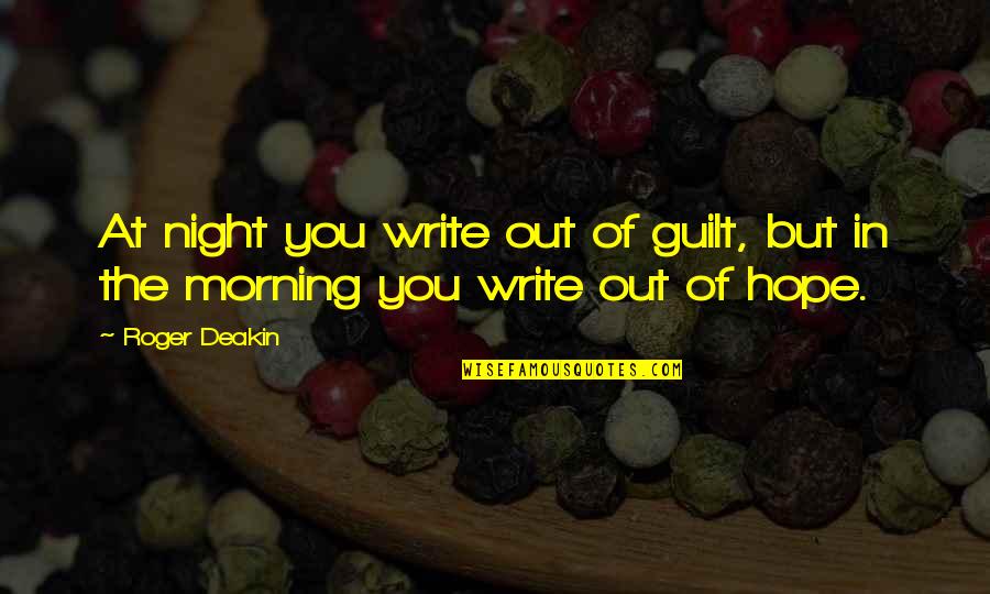 Hope In Night Quotes By Roger Deakin: At night you write out of guilt, but