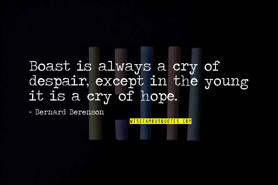 Hope In Quotes By Bernard Berenson: Boast is always a cry of despair, except