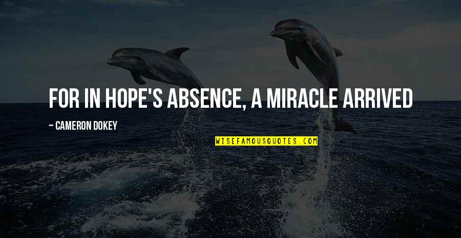 Hope In Quotes By Cameron Dokey: For in hope's absence, a miracle arrived