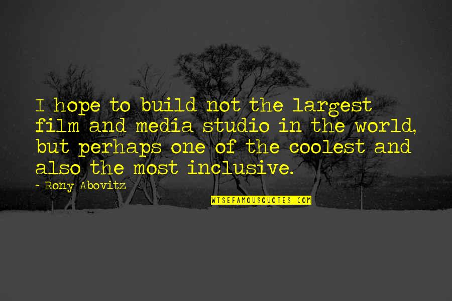 Hope In Quotes By Rony Abovitz: I hope to build not the largest film
