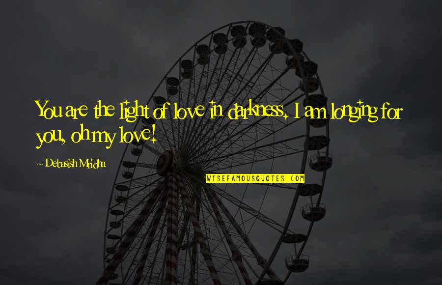 Hope In The Darkness Quotes By Debasish Mridha: You are the light of love in darkness. Hope In The Darkness Quotes By Debasish Mridha: You are the light of love in darkness.