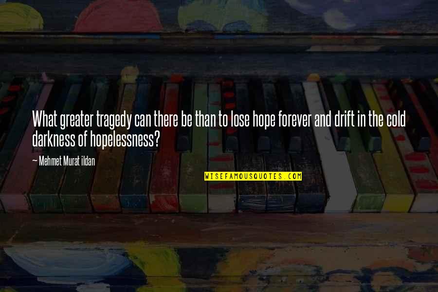 Hope In The Darkness Quotes By Mehmet Murat Ildan: What greater tragedy can there be than to Hope In The Darkness Quotes By Mehmet Murat Ildan: What greater tragedy can there be than to