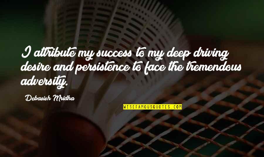 Hope In The Face Of Adversity Quotes By Debasish Mridha: I attribute my success to my deep driving