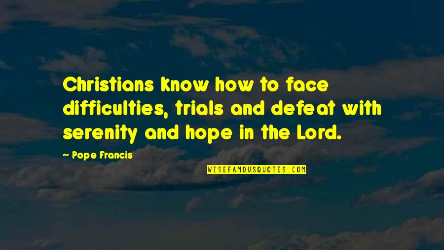 Hope In The Lord Quotes By Pope Francis: Christians know how to face difficulties, trials and Hope In The Lord Quotes By Pope Francis: Christians know how to face difficulties, trials and