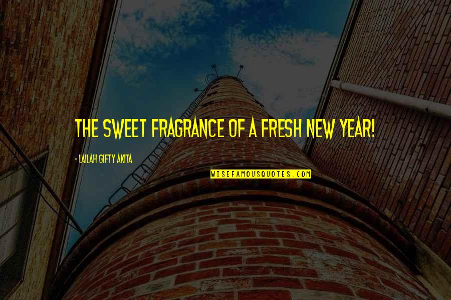 Hope In The New Year Quotes By Lailah Gifty Akita: The sweet fragrance of a fresh New Year!