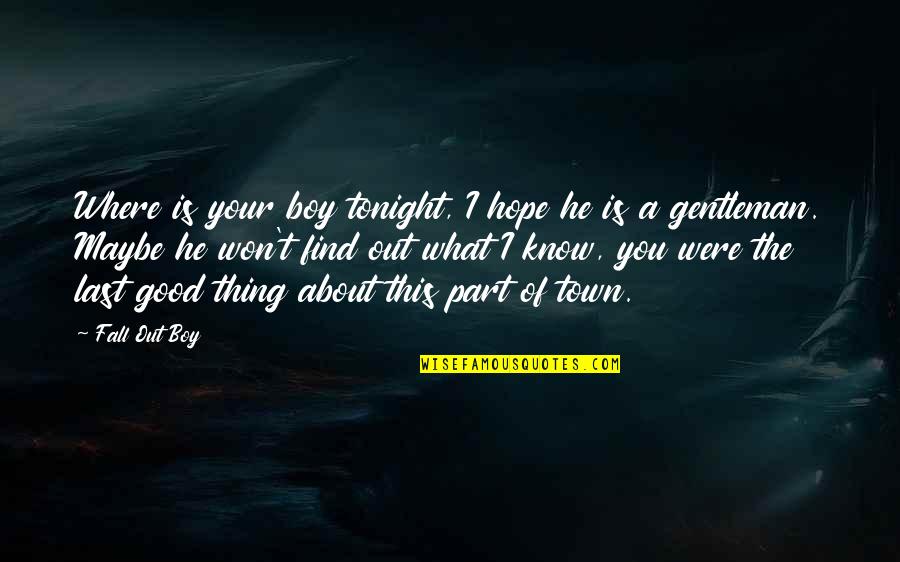 Hope Is A Good Thing Quotes By Fall Out Boy: Where is your boy tonight, I hope he