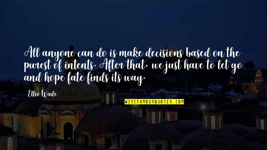 Hope Is All We Have Quotes By Ellie Wade: All anyone can do is make decisions based Hope Is All We Have Quotes By Ellie Wade: All anyone can do is make decisions based