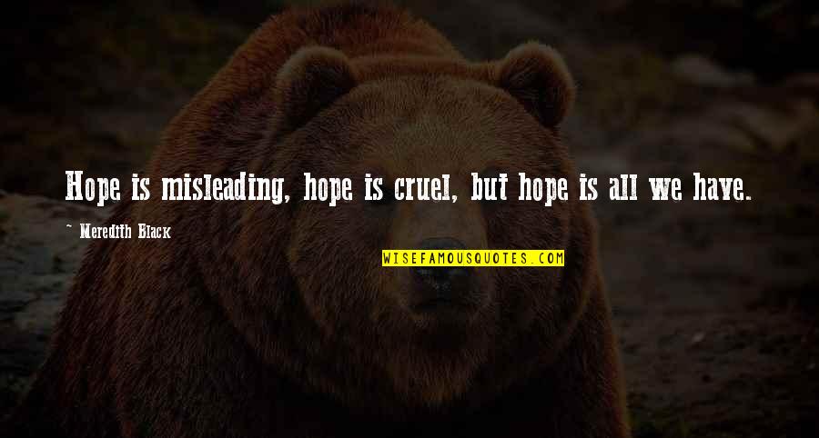 Hope Is All We Have Quotes By Meredith Black: Hope is misleading, hope is cruel, but hope Hope Is All We Have Quotes By Meredith Black: Hope is misleading, hope is cruel, but hope