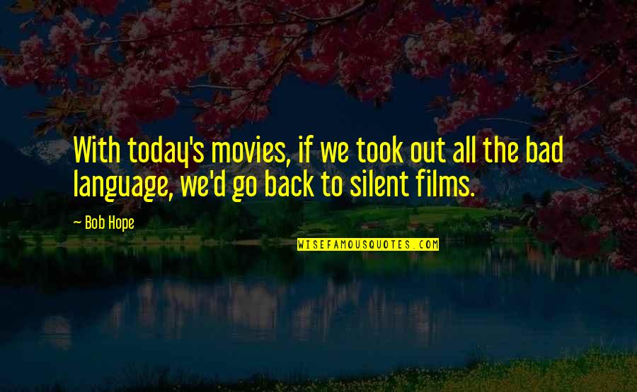 Hope Is Bad Quotes By Bob Hope: With today's movies, if we took out all