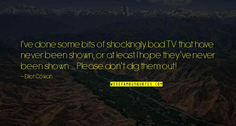 Hope Is Bad Quotes By Elliot Cowan: I've done some bits of shockingly bad TV Hope Is Bad Quotes By Elliot Cowan: I've done some bits of shockingly bad TV