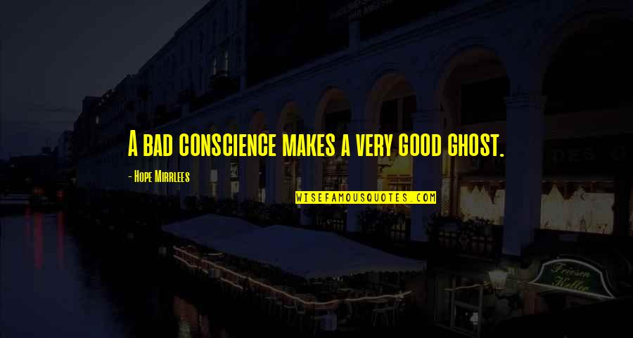 Hope Is Bad Quotes By Hope Mirrlees: A bad conscience makes a very good ghost.