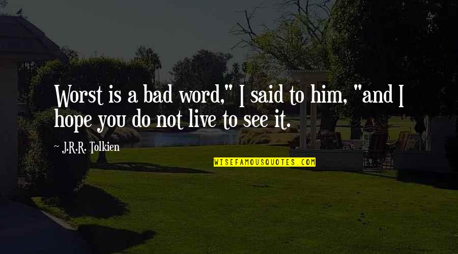 Hope Is Bad Quotes By J.R.R. Tolkien: Worst is a bad word," I said to