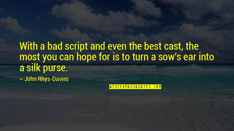 Hope Is Bad Quotes By John Rhys-Davies: With a bad script and even the best