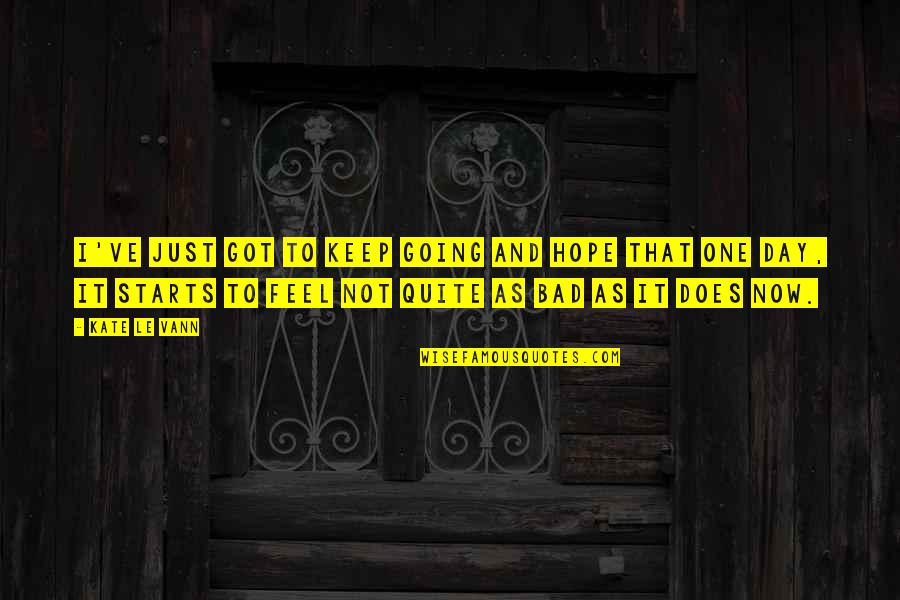 Hope Is Bad Quotes By Kate Le Vann: I've just got to keep going and hope Hope Is Bad Quotes By Kate Le Vann: I've just got to keep going and hope