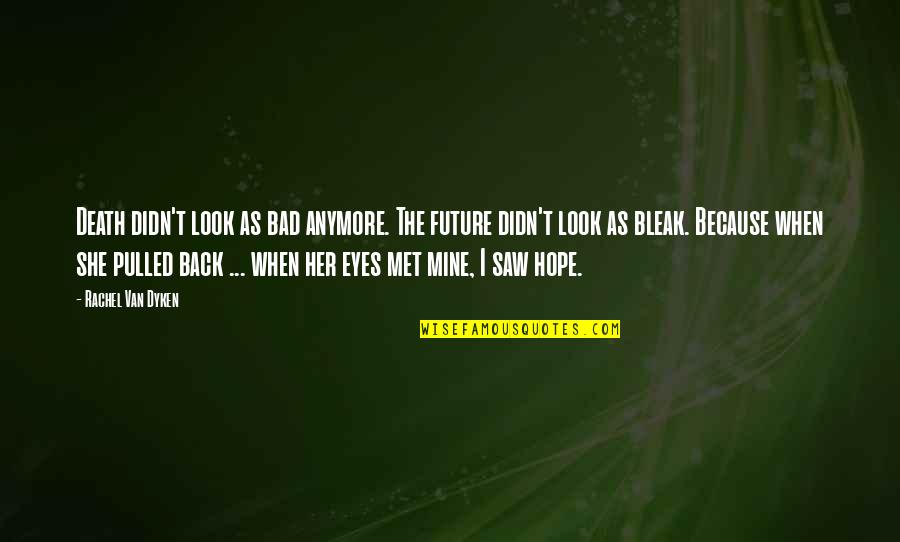 Hope Is Bad Quotes By Rachel Van Dyken: Death didn't look as bad anymore. The future