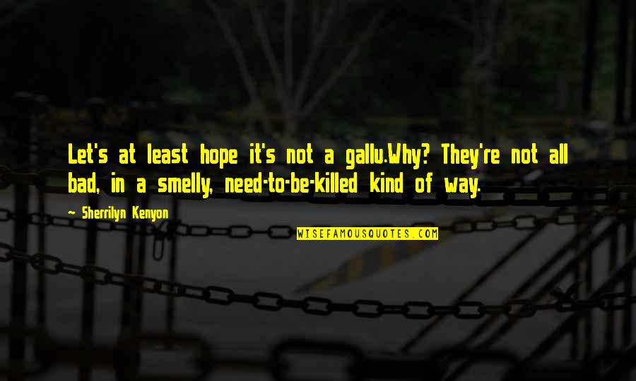 Hope Is Bad Quotes By Sherrilyn Kenyon: Let's at least hope it's not a gallu.Why? Hope Is Bad Quotes By Sherrilyn Kenyon: Let's at least hope it's not a gallu.Why?