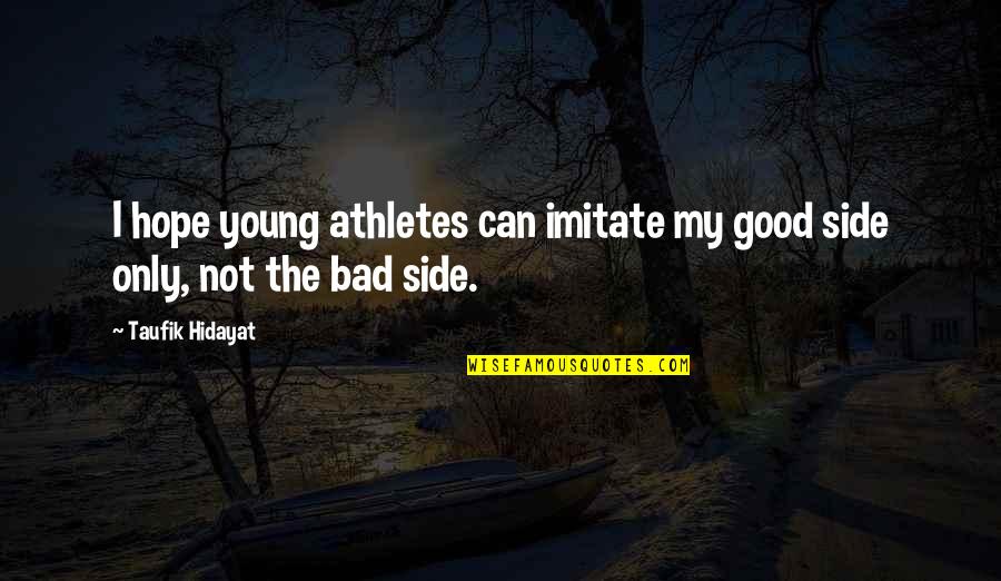 Hope Is Bad Quotes By Taufik Hidayat: I hope young athletes can imitate my good