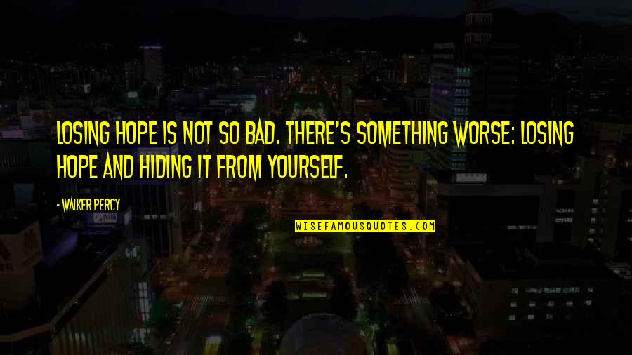 Hope Is Bad Quotes By Walker Percy: Losing hope is not so bad. There's something