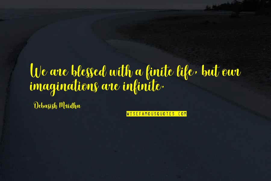 Hope Is Contagious Quotes By Debasish Mridha: We are blessed with a finite life, but Hope Is Contagious Quotes By Debasish Mridha: We are blessed with a finite life, but