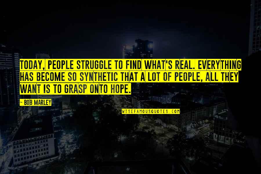 Hope Is Everything Quotes By Bob Marley: Today, people struggle to find what's real. Everything