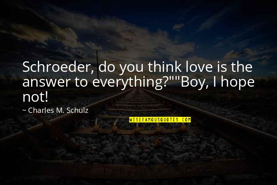 Hope Is Everything Quotes By Charles M. Schulz: Schroeder, do you think love is the answer