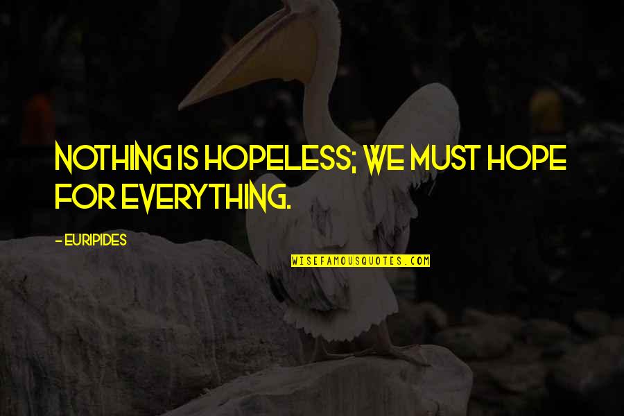 Hope Is Everything Quotes By Euripides: Nothing is hopeless; we must hope for everything.