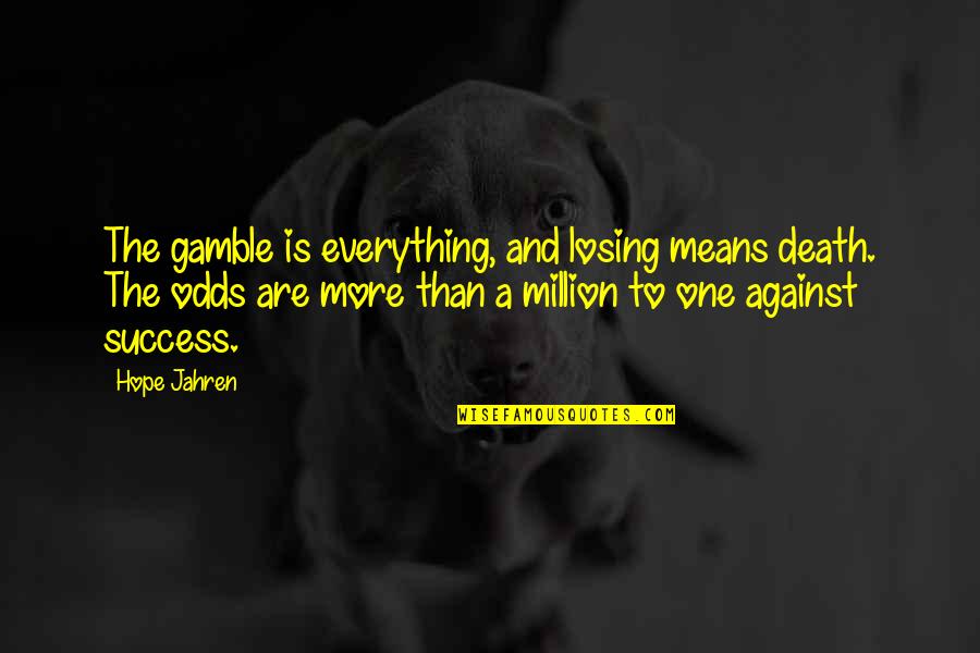 Hope Is Everything Quotes By Hope Jahren: The gamble is everything, and losing means death.