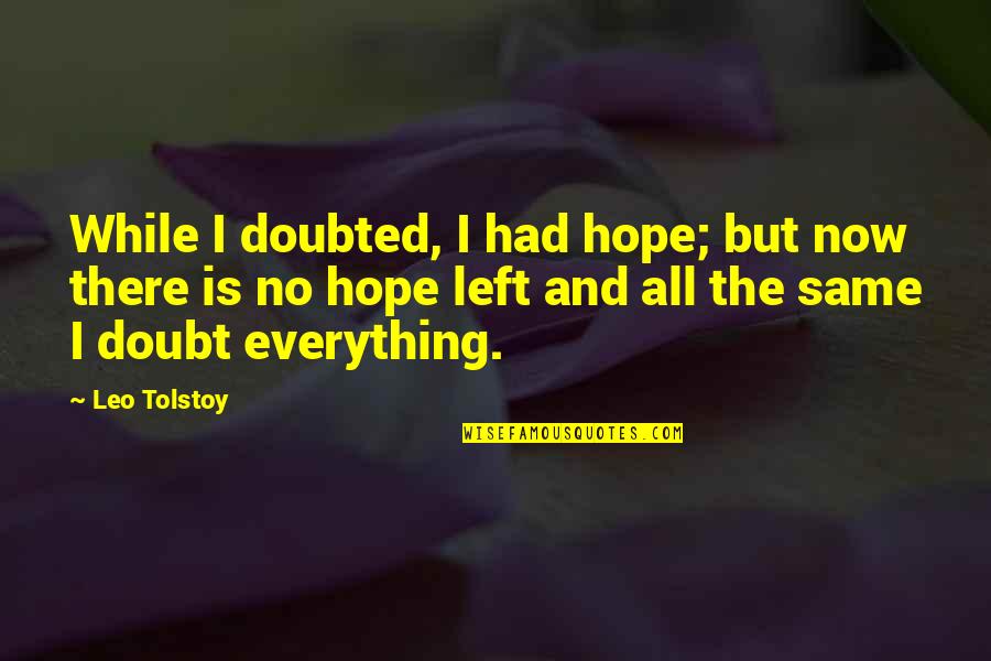 Hope Is Everything Quotes By Leo Tolstoy: While I doubted, I had hope; but now