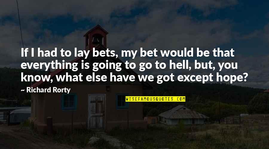 Hope Is Everything Quotes By Richard Rorty: If I had to lay bets, my bet
