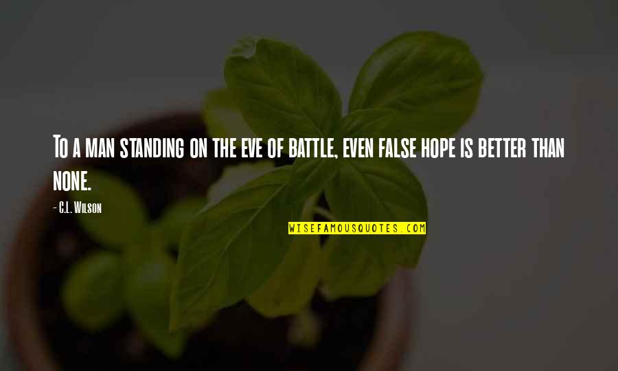 Hope Is False Quotes By C.L. Wilson: To a man standing on the eve of
