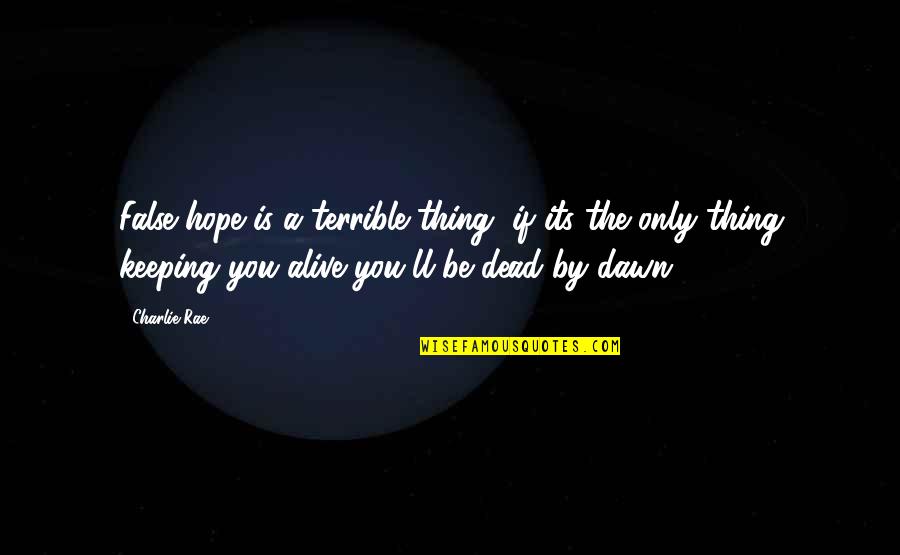 Hope Is False Quotes By Charlie Rae: False hope is a terrible thing, if its