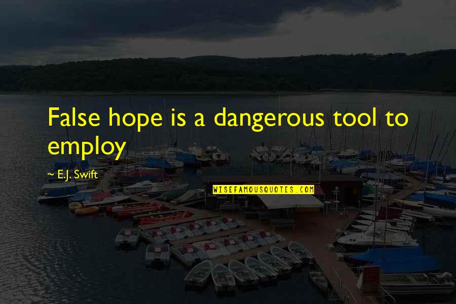 Hope Is False Quotes By E.J. Swift: False hope is a dangerous tool to employ